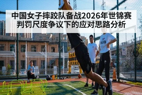 中国女子摔跤队备战2026年世锦赛 判罚尺度争议下的应对思路分析